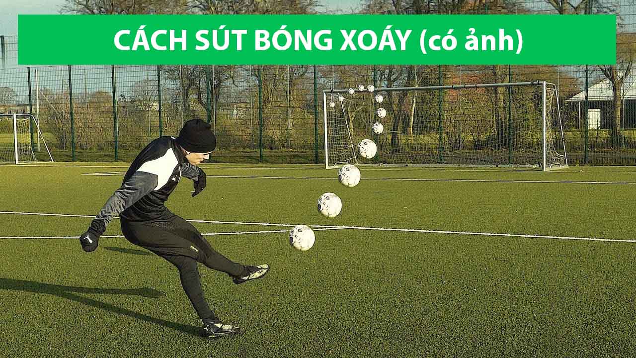 Cách đá bóng xoáy hiệu quả và kỹ thuật đá xoáy hoàn hảo