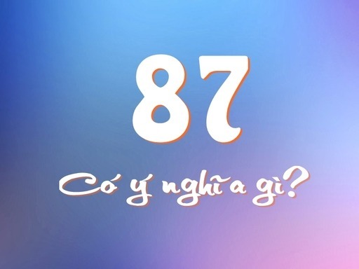 Tìm Hiểu Ý Nghĩa Số 87 Ở Các Khía Cạnh Khác Nhau Chi Tiết
